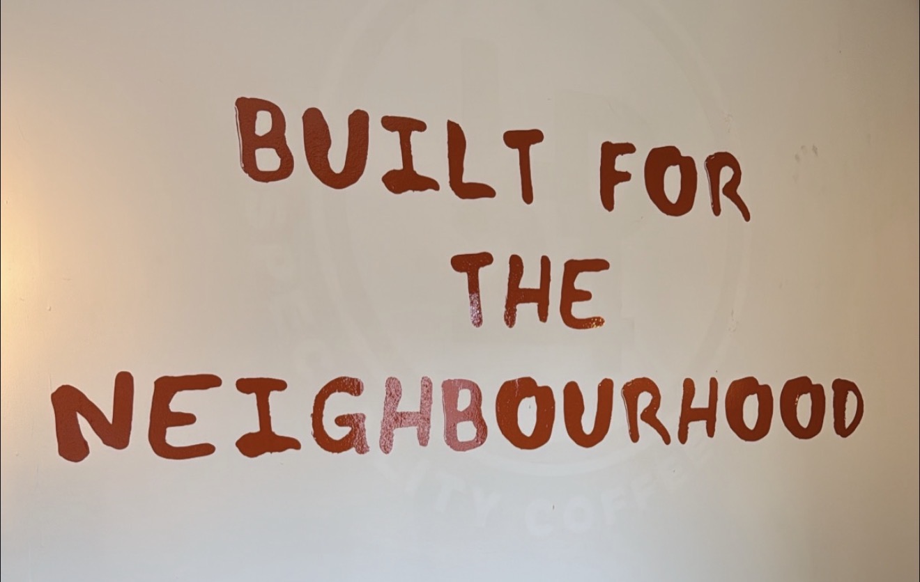 Built for the neighbourhood tagline on the coffee shop wall
